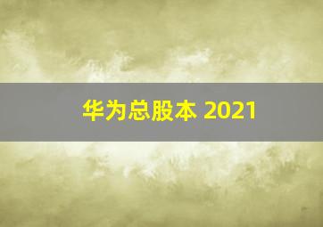 华为总股本 2021